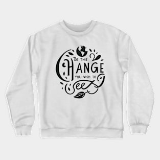 Be The Change You Wish To See Crewneck Sweatshirt